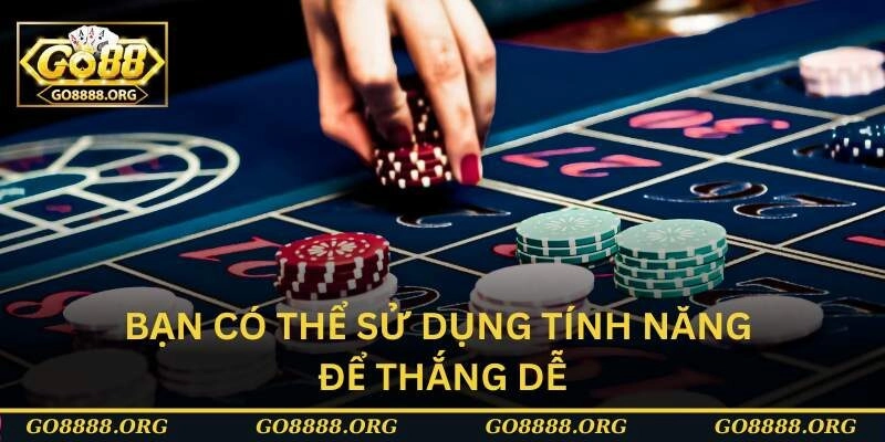 Bạn có thể sử dụng tính năng để thắng dễ