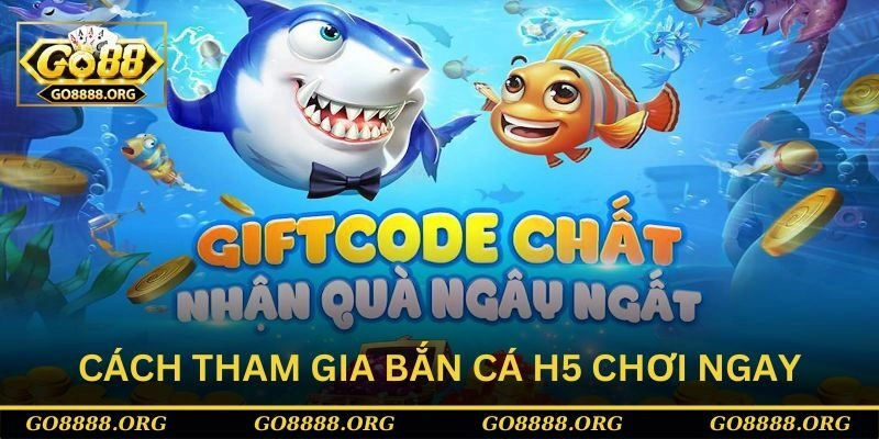 Cách tham gia bắn cá h5 chơi ngay tại Go88