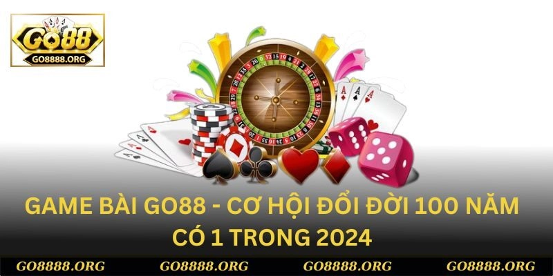 Kinh nghiệm chơi game bài Go88 đổi đời phút chốc