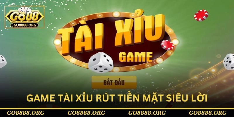 Game Tài Xỉu rút tiền mặt