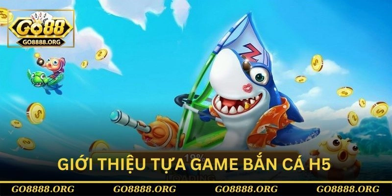 Giới thiệu tựa game Bắn cá h5 chơi ngay