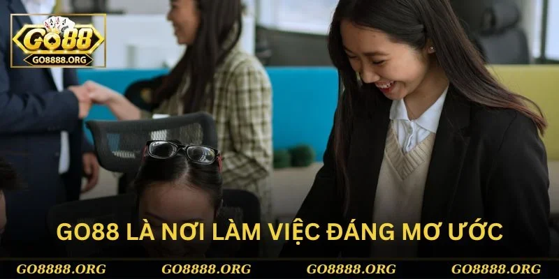 Go88 thật sự là nơi làm việc lý tưởng