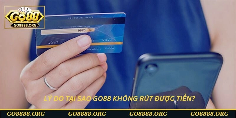 Lý do tại sao Go88 không rút được tiền?