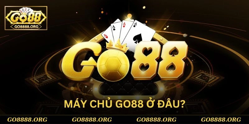 Máy chủ Go88 ở đâu