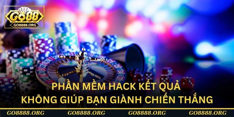 Phần mềm hack kết quả không giúp bạn giành chiến thắng