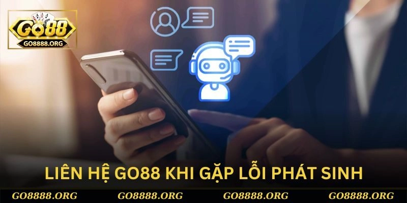 Gặp các lỗi phát sinh khó khăn hãy liên hệ Go88 để được hỗ trợ nhanh 