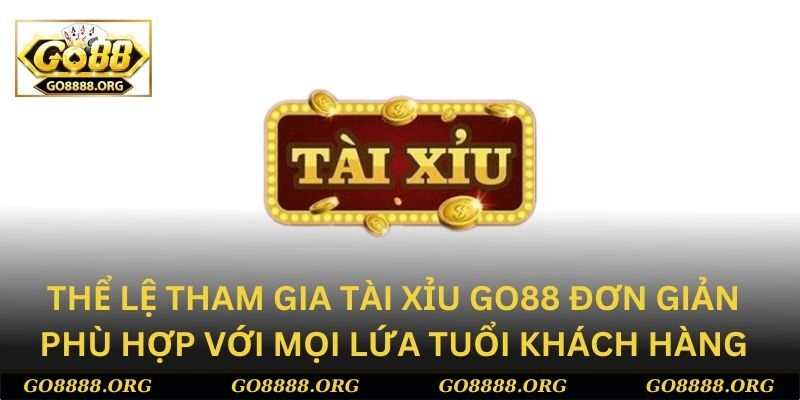 Thể lệ tham gia tài xỉu Go88 đơn giản, phù hợp với mọi lứa tuổi khách hàng