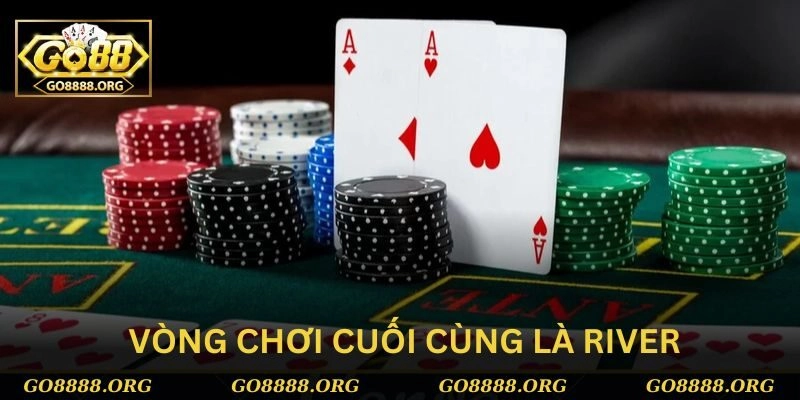 Vòng chơi cuối cùng trong poker là River